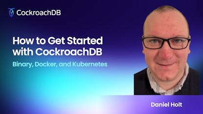 How to get started with CockroachDB - Binary, Docker and Kubernetes