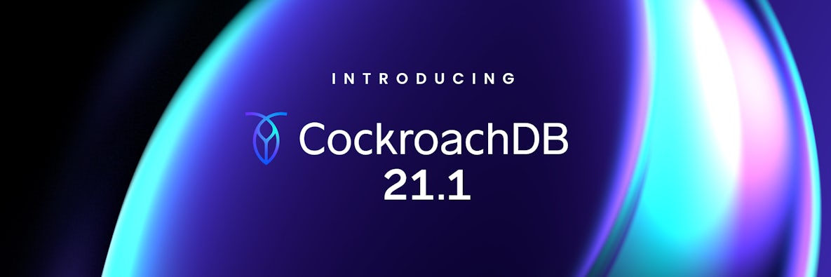 CockroachDB 21.1: The most powerful global database is now the easiest