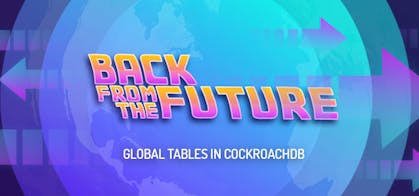 Featured Image for Back from the future: Global Tables in CockroachDB