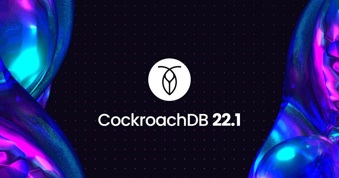 CockroachDB 22.1: Build your way from prototype to super-scale