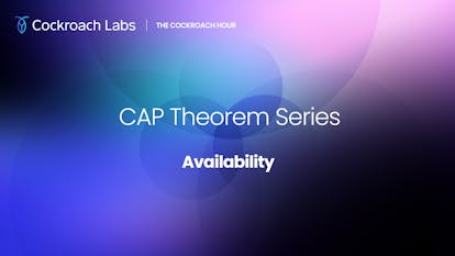 The Cockroach Hour: CAP Theorem Series - Availability