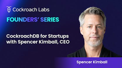 Founders' Series: CockroachDB for Startups with Spencer Kimball, CEO
