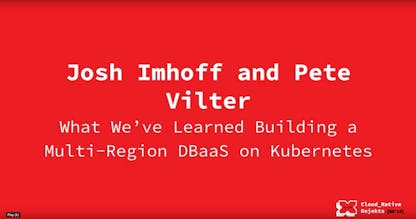 What We’ve Learned Building a Multi-Region DBaaS on Kubernetes [Cloud Native Rejekts 2019]
