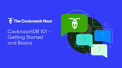 The Cockroach Hour: CockroachDB 101 - Getting started and basics